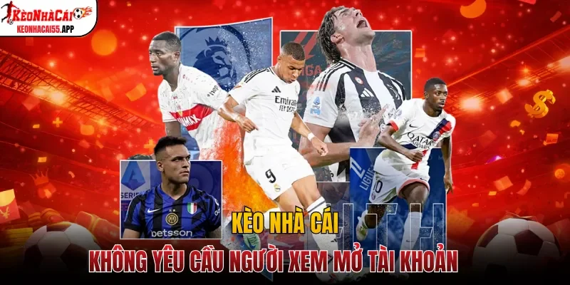 Kèo Nhà Cái không yêu cầu người xem mở tài khoản