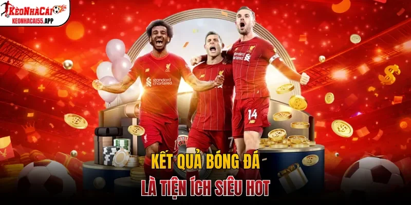 Kết quả bóng đá là tiện ích siêu hot