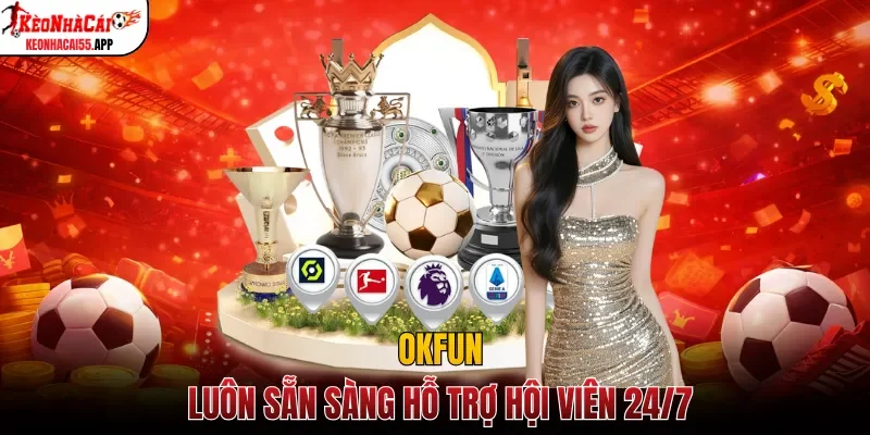 OKFUN luôn sẵn sàng hỗ trợ hội viên 24/7