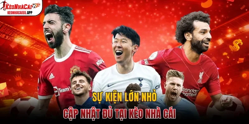 Sự kiện lớn nhỏ cập nhật đủ tại Kèo Nhà Cái